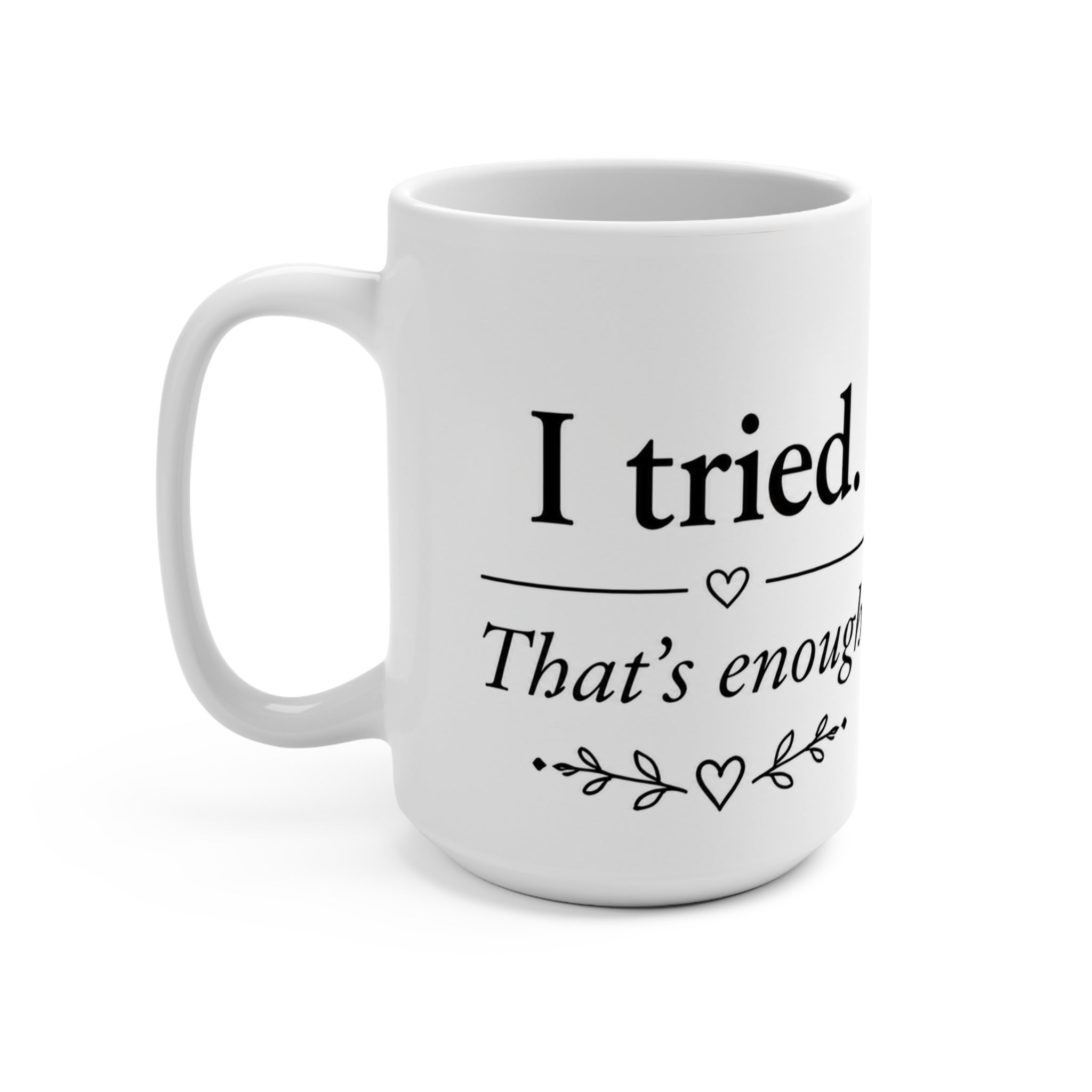 “I Tried, That’s Enough” Funny Inspirational 15oz Ceramic Mug | Cozy Coffee Cup for Morning Motivation, Self Care Gift, Encouragement Mug